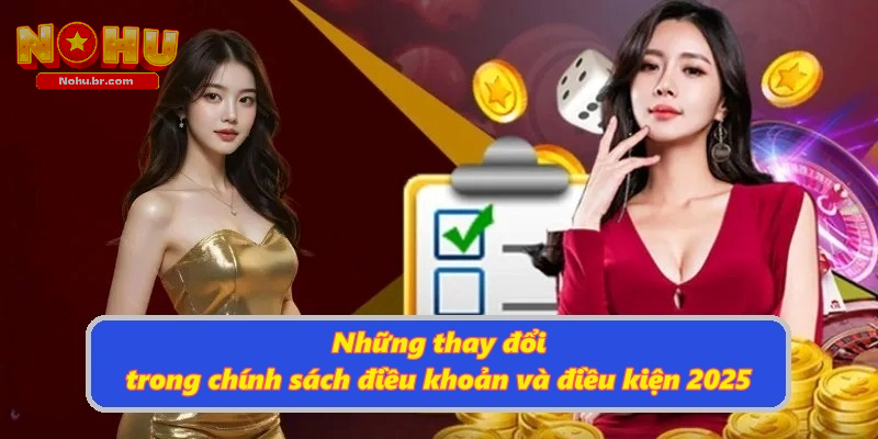 Những thay đổi trong chính sách điều khoản và điều kiện 2025